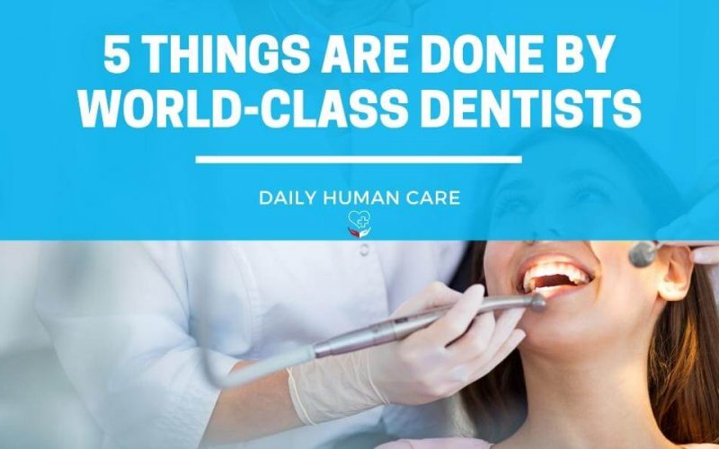 5 THINGS ARE DONE BY WORLD-CLASS DENTISTS